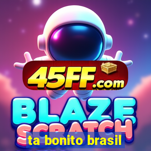 ta bonito brasil